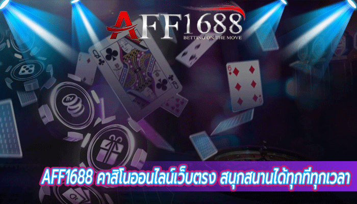 AFF1688-คาสิโนออนไลน์เว็บตรง-สนุกสนานได้ทุกที่ทุกเวลา