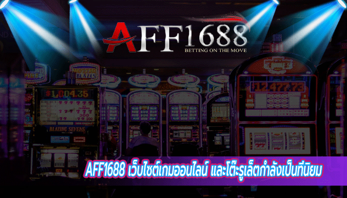 AFF1688 เว็บไซต์เกมออนไลน์ และโต๊ะรูเล็ตกำลังเป็นที่นิยม