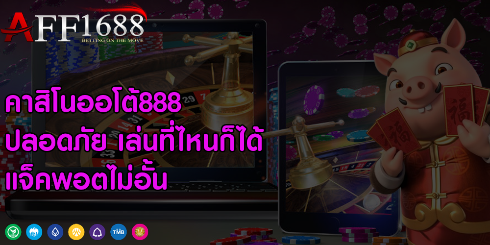 คาสิโนออโต้888 ปลอดภัย เล่นที่ไหนก็ได้ แจ็คพอตไม่อั้น