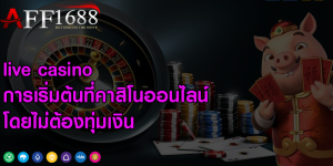 live casino การเริ่มต้นที่คาสิโนออนไลน์โดยไม่ต้องทุ่มเงิน