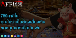 789คาสิโน คุณไม่จำเป็นต้องเสี่ยงเงินของคุณเองเมื่อเดิมพัน