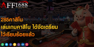 285คาสิโน เล่นเกมคาสิโน ได้จัดเตรียมไว้เรียบร้อยแล้ว